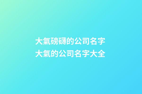 大氣磅礴的公司名字 大氣的公司名字大全